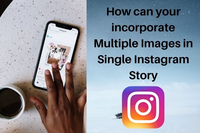 How Can Your Incorporate Multiple Images in Single Instagram Story?