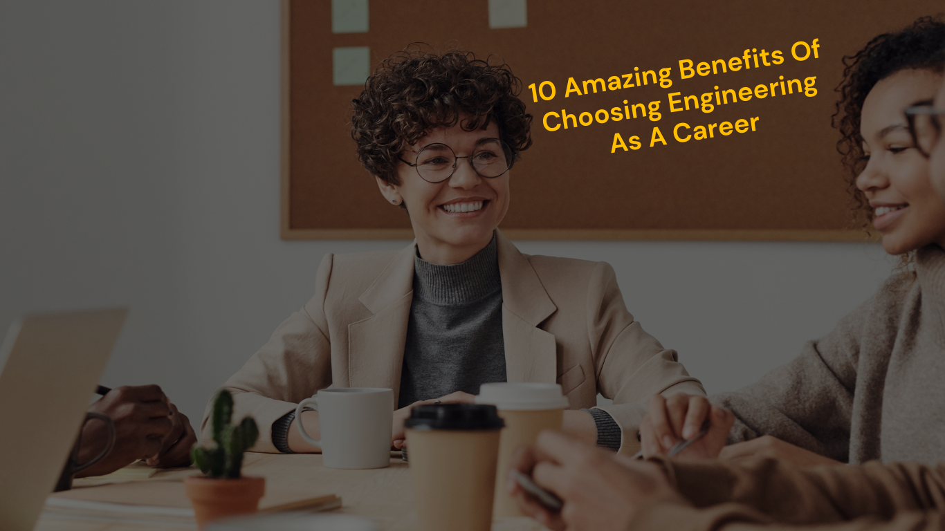 10 Amazing Benefits Of Choosing Engineering As A Career